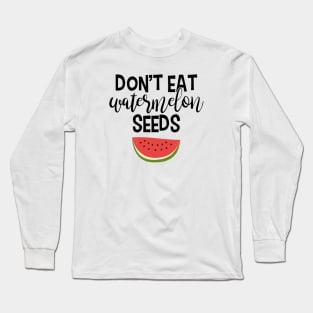 Don't Eat Watermelon Seeds Long Sleeve T-Shirt